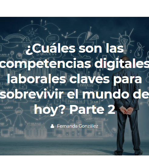 ¿Cuáles son las competencias digitales laborales claves para sobrevivir el mundo de hoy? Parte 2